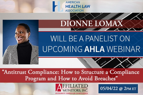 Dionne Lomax Will Be A Panelist on AHLA Webinar – June 4, 2022 from 2:00 – 3:00 PM ET “Antitrust Compliance: How to Structure a Compliance Program and How to Avoid Breaches”